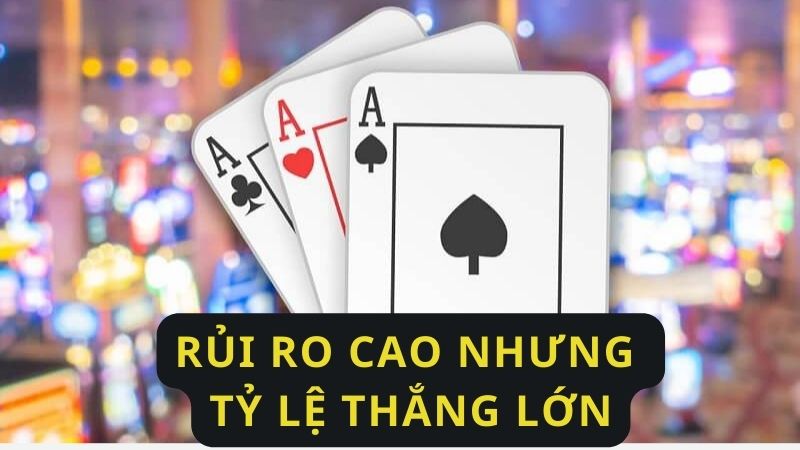 Game bài này rủi ro cao nhưng thắng lớn